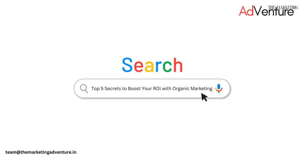 Top 5 Secrets to Boost Your ROI with Organic Marketing in 2025